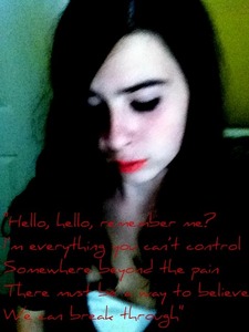 OKay, I deleted all my edits. And here is my final edit (:

This is me on a normal occasion (: The lyrics are to What You Want by Evanescence