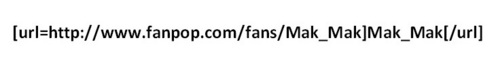  Do you mean so that it looks like this: [url=http://www.fanpop.com/fans/Mak_Mak]Mak_Mak[/url] To quote Fanpop - Hyperlinks: [ url = your url ] link text [ / url ] So when you type it, it needs to look like this: