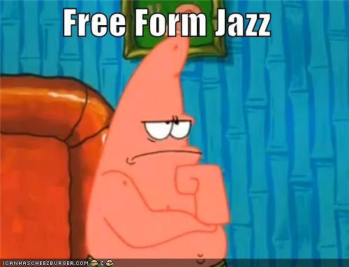  First wewe have to taste "Free form Jazz"