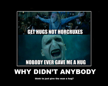 I really need a hug, یا I'll start making Horcruxes.