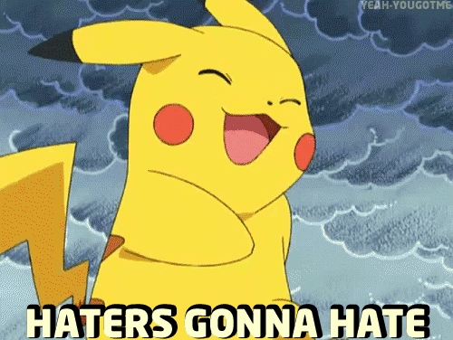  Haters gonna hate.