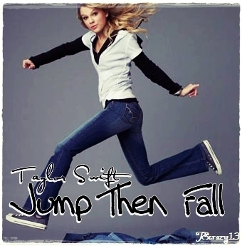 i love taylor swift song "jump then Fall" 