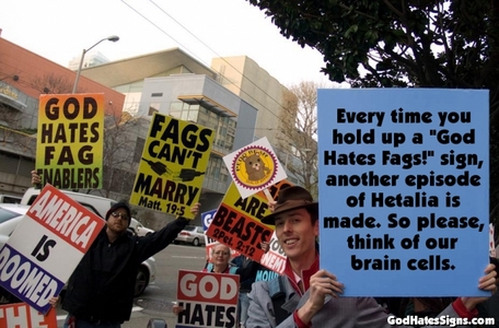  I'm currently thinking about how stupid it is when people hold up a "God Hates Fags" sign.