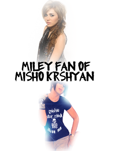 Miley fan of misho krshyan 