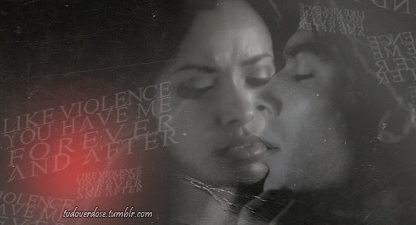 "Like violence, you have me forever and after."
