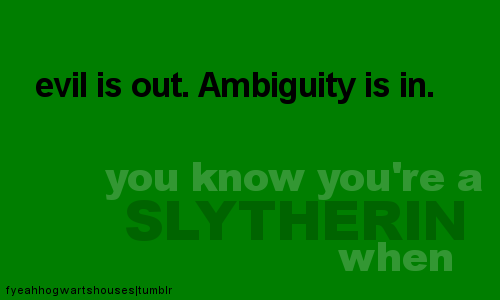You know you're a Slytherin when.....