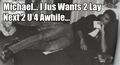 I just want to lay next to you for a while... - michael-jackson-funny-moments photo