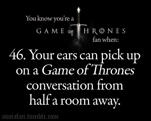 You know you're a Game of Thrones fan when