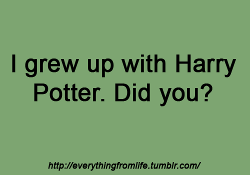 I Grew Up With Harry Potter, Did You? (Actually no)