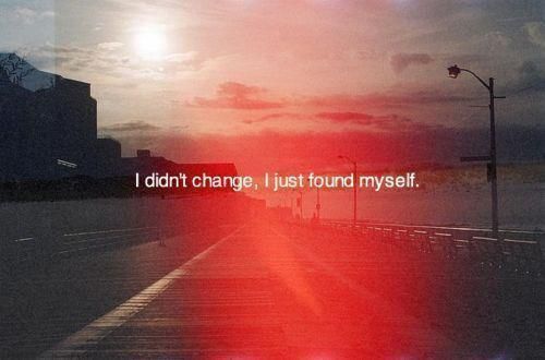 I didn't change, I just found myself