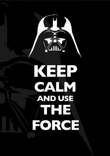 Keep calm and use the force.