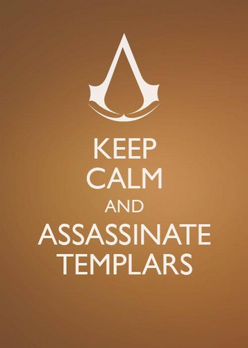 Keep Calm And Assassinate Templars
