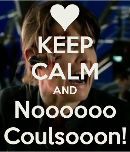  Keep Calm and Noooo Coulsoooon!