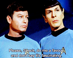  Please, Spock,do me a favor ,and don't say it's fascinating
