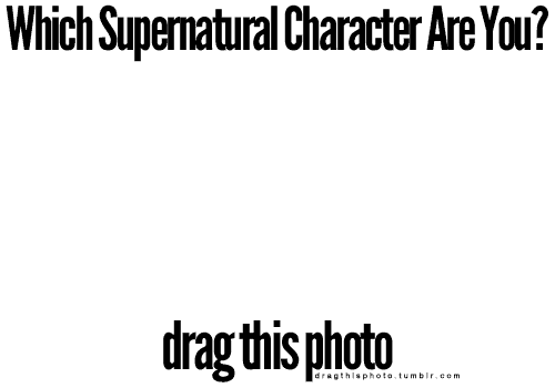  Which SPN character are you? *drag the photo*