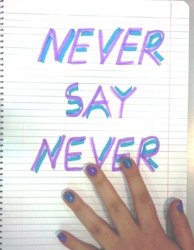  NEVER SAY NEVER ♥