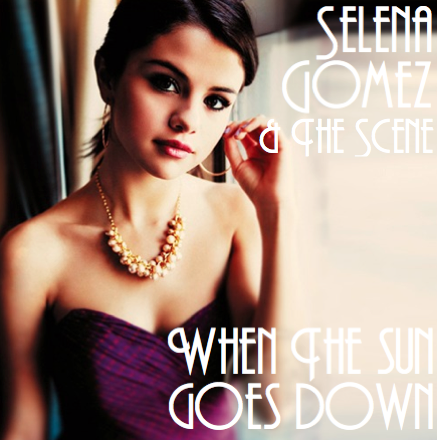  Selena Gomez And The Scene When The Sun Goes Down