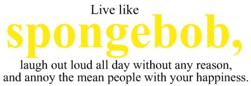  Live like SpongeBob...