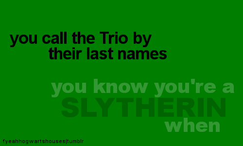  te know you're a Slytherin when.....