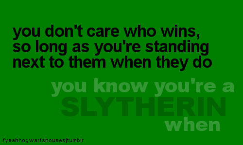  आप know you're a Slytherin when.....