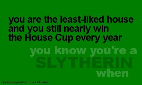 You know you're a Slytherin when.....
