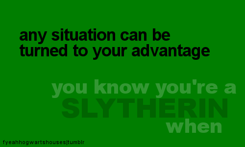  anda know you're a Slytherin when.....