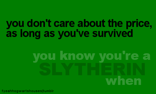  あなた know you're a Slytherin when.....