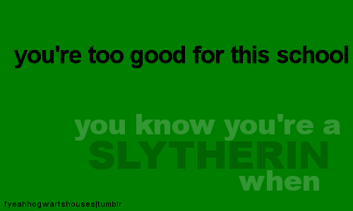  Du know you're a Slytherin when.....