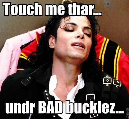  Touch Michael there... under the BAD buckles!