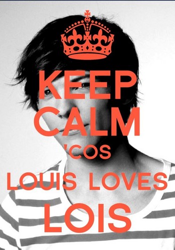  keep calm 'cos louis loves lois <3