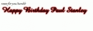  ☆ HAPPY BIRTHDAY PAUL STANLEY ☆