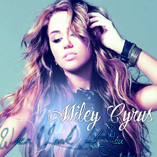  ♥ Miley Cyrus When I Look At te ♥