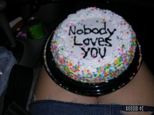 Nobody loves you.