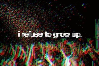  I refuse to grow up <3