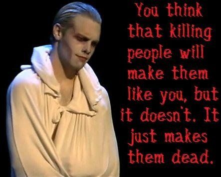 Killing people does not make people like you, it only makes them dead.