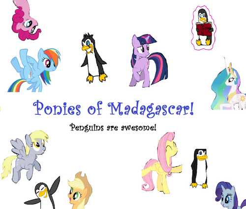  Ponies of Madagascar!, penguins are awesome