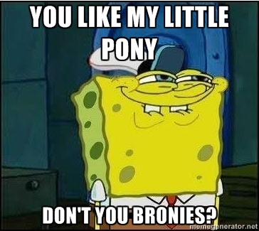  toi Like My Little poney Don't toi Bronies?