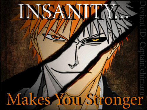  "Insanity . . . Makes toi Stronger"