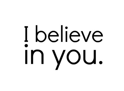  I believe in you. ♥