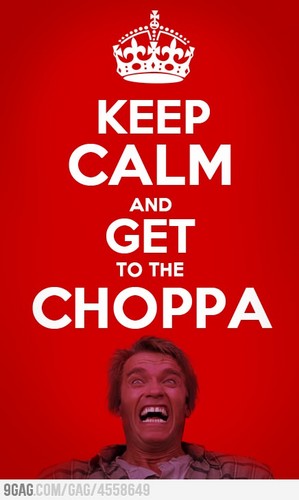  Get to the Choppa!
