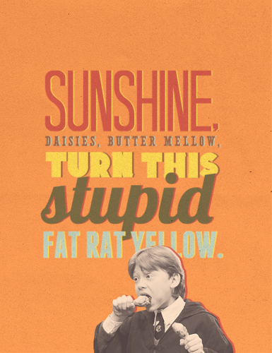 Sunshine, Daisies, Butter Mellow, Turn this Stupid Fat Rat Yellow!