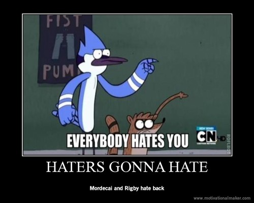  Everybody HATES you!!!!!!