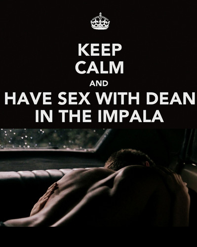  Keep Calm And Have Sex With Dean In The Impala