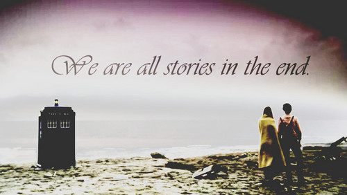  We are all stories in the end