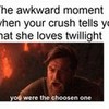 YOU WERE THE CHOSEN ONE!!!! D